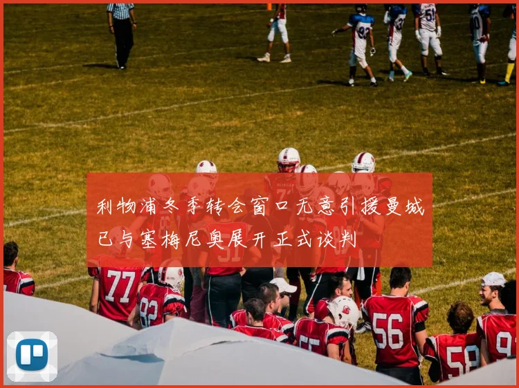利物浦冬季转会窗口无意引援曼城已与塞梅尼奥展开正式谈判