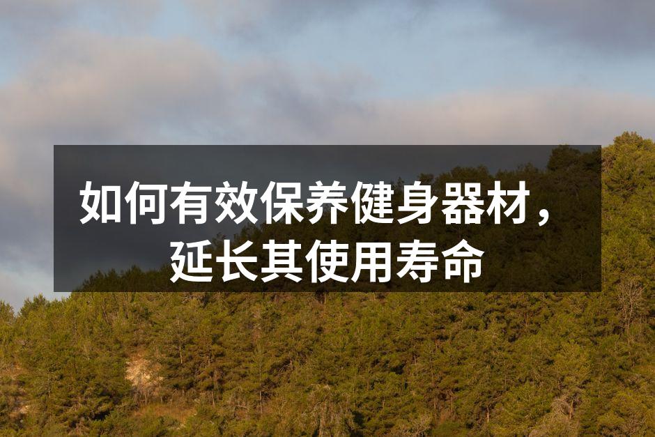 如何有效保养健身器材，延长其使用寿命