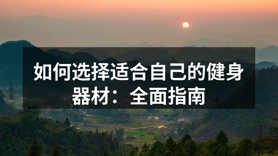 如何选择适合自己的健身器材：全面指南