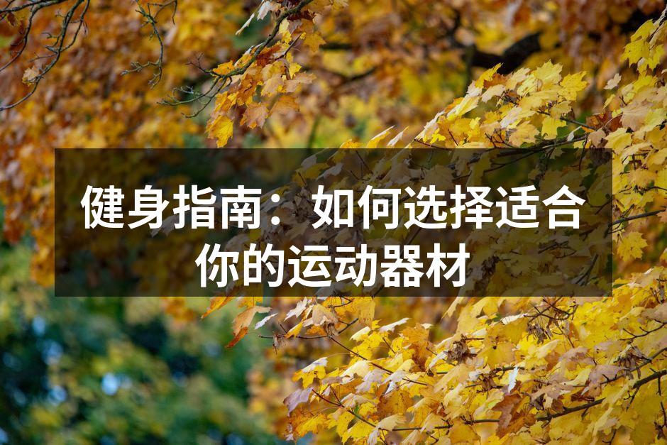 健身指南：如何选择适合你的运动器材