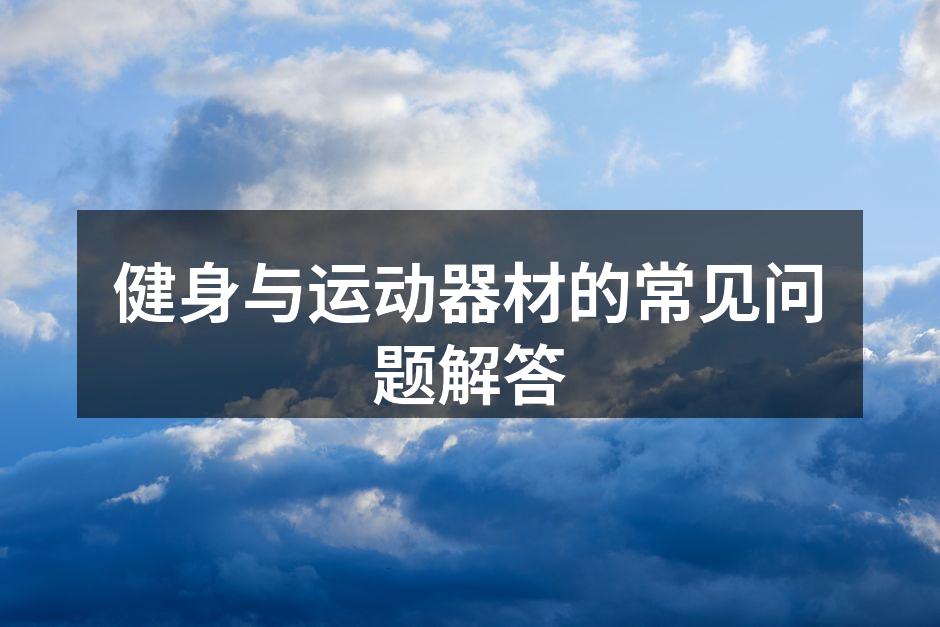 健身与运动器材的常见问题解答