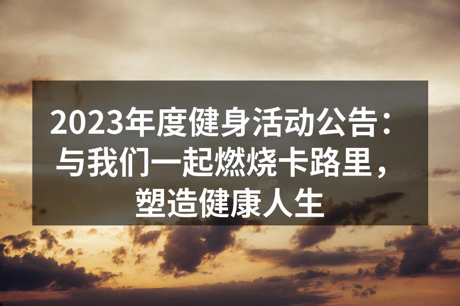 2023年度健身活动公告：与我们一起燃烧卡路里，塑造健康人生